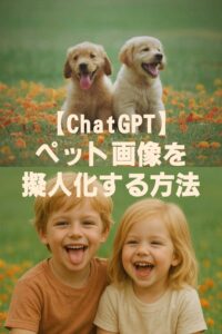 【ChatGPT】ペット画像を擬人化する方法｜画像生成で楽しもう